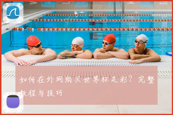 如何在外网购买世界杯足彩?完整教程与技巧