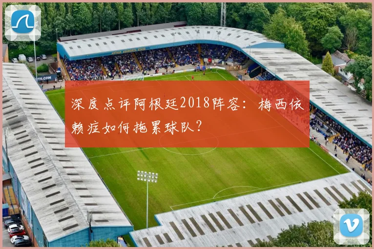 深度点评阿根廷2018阵容：梅西依赖症如何拖累球队？