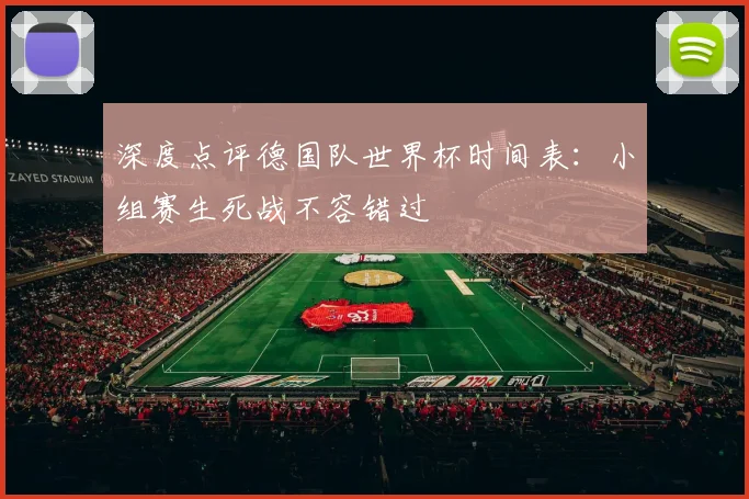 深度点评德国队世界杯时间表：小组赛生死战不容错过