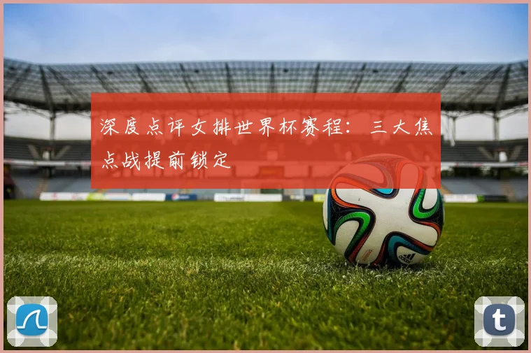 深度点评女排世界杯赛程：三大焦点战提前锁定